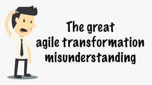 the great agile transformation misunderstanding