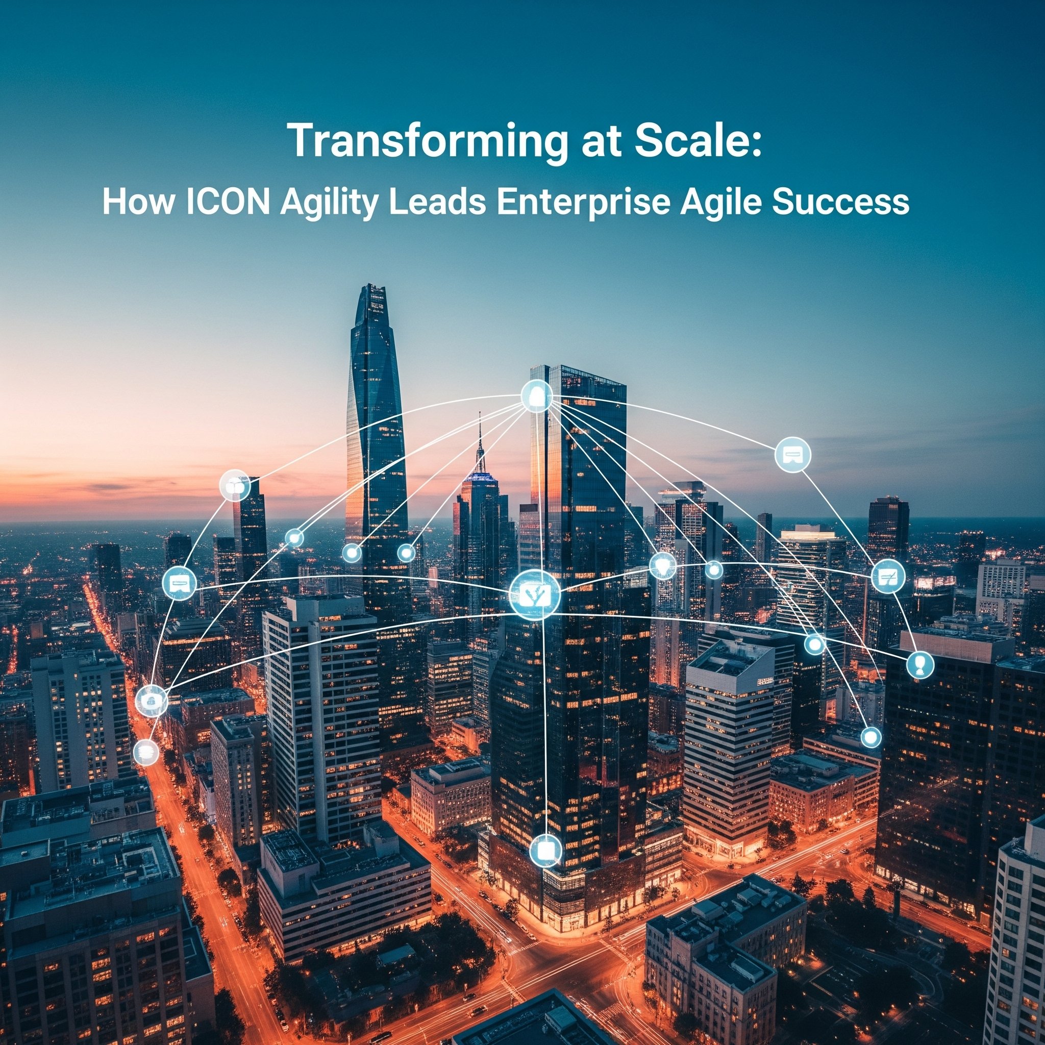 Transforming at Scale: How ICON Agility Leads Enterprise Agile Success
